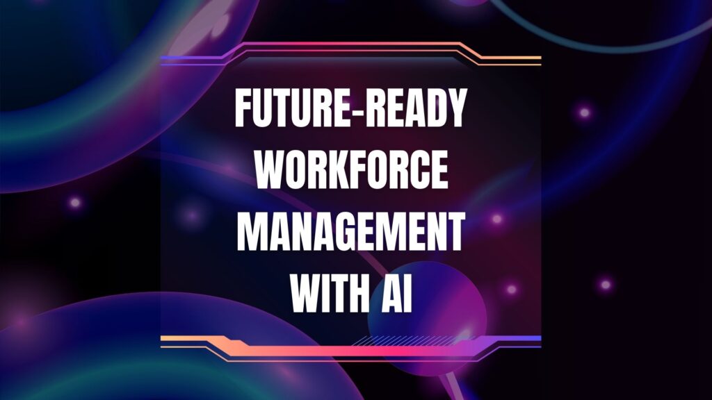 Future-Ready Workforce Management with AI